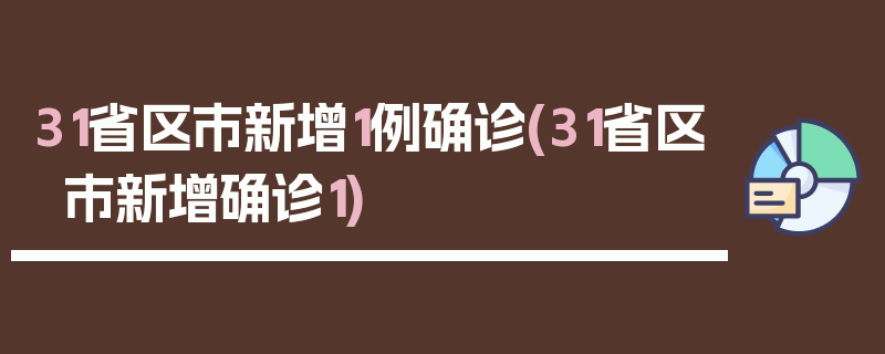 31省区市新增1例确诊(31省区市新增确诊1)