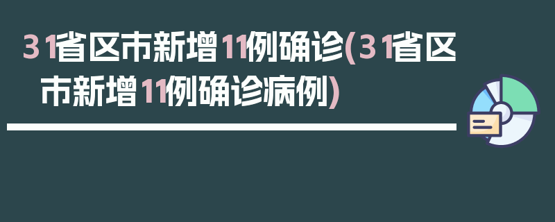 31省区市新增11例确诊(31省区市新增11例确诊病例)