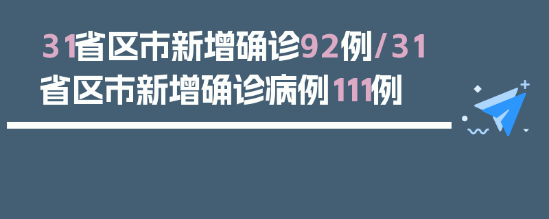 31省区市新增确诊92例/31省区市新增确诊病例111例