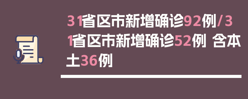31省区市新增确诊92例/31省区市新增确诊52例 含本土36例
