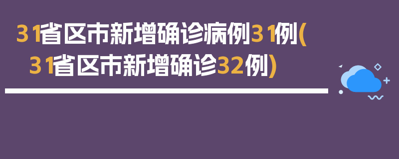 31省区市新增确诊病例31例(31省区市新增确诊32例)