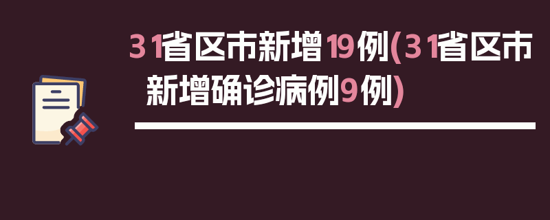 31省区市新增19例(31省区市新增确诊病例9例)