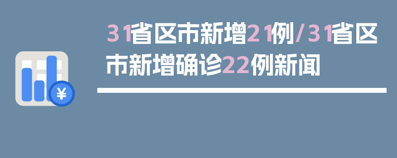 31省区市新增21例/31省区市新增确诊22例新闻