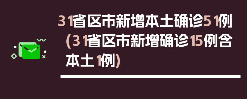 31省区市新增本土确诊51例(31省区市新增确诊15例含本土1例)