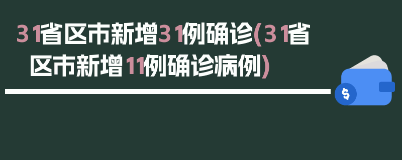 31省区市新增31例确诊(31省区市新增11例确诊病例)