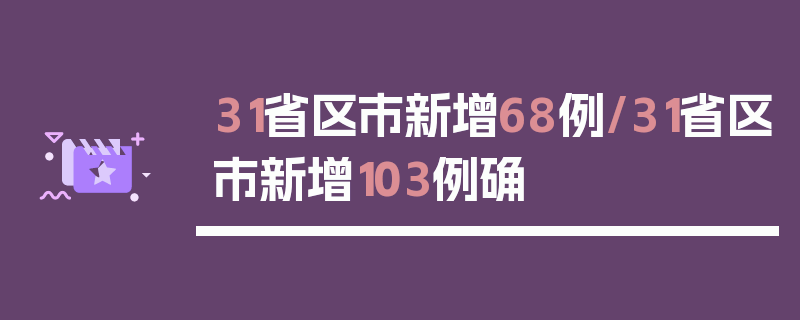 31省区市新增68例/31省区市新增103例确
