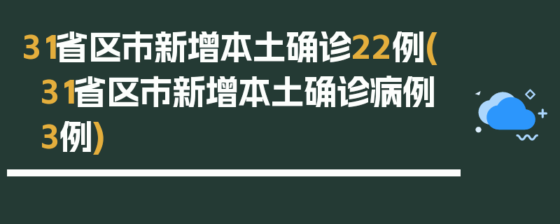 31省区市新增本土确诊22例(31省区市新增本土确诊病例3例)