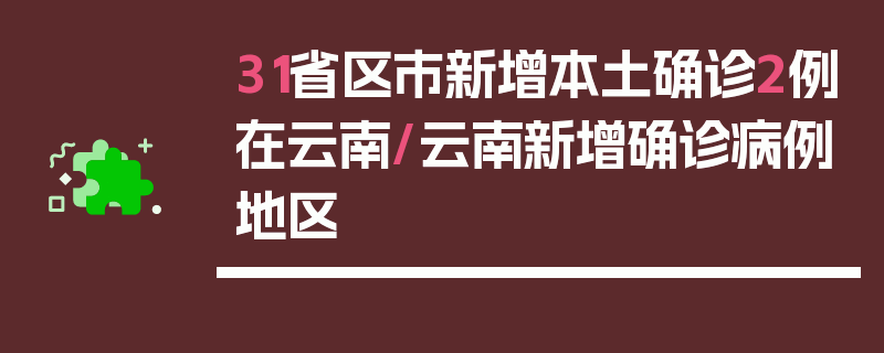 31省区市新增本土确诊2例在云南/云南新增确诊病例地区