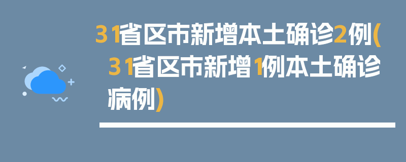 31省区市新增本土确诊2例(31省区市新增1例本土确诊病例)