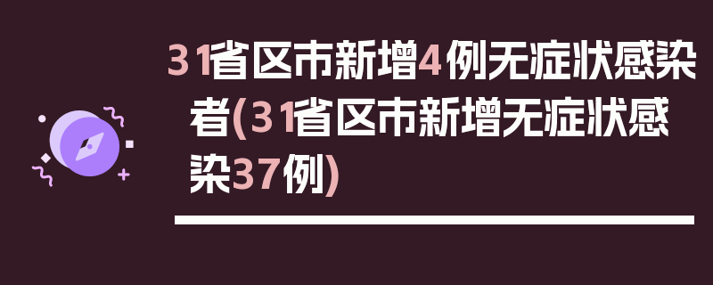 31省区市新增4例无症状感染者(31省区市新增无症状感染37例)