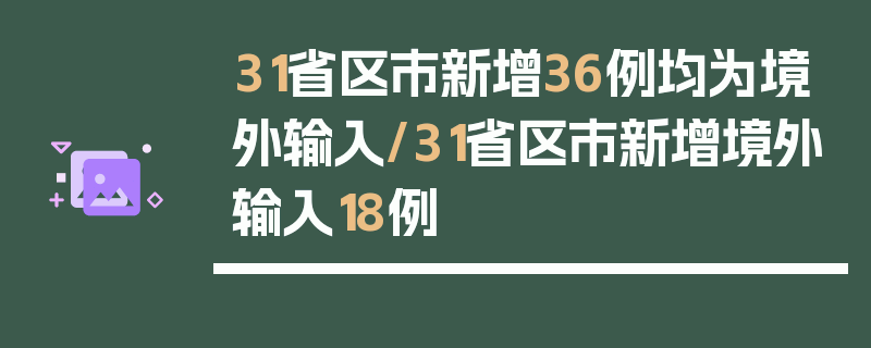 31省区市新增36例均为境外输入/31省区市新增境外输入18例