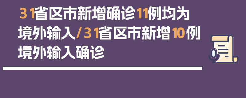 31省区市新增确诊11例均为境外输入/31省区市新增10例境外输入确诊