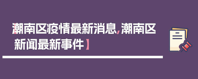 【潮南区疫情最新消息,潮南区新闻最新事件】