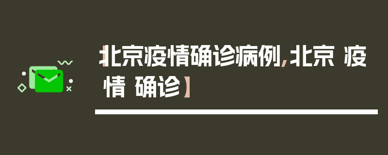 【北京疫情确诊病例,北京 疫情 确诊】