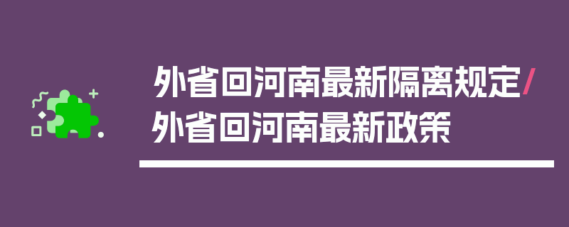 外省回河南最新隔离规定/外省回河南最新政策
