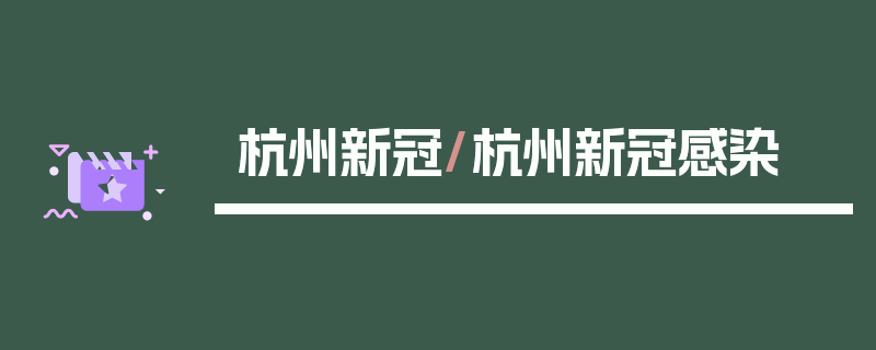 杭州新冠/杭州新冠感染