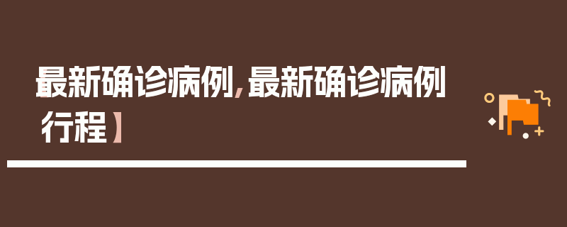 【最新确诊病例,最新确诊病例行程】