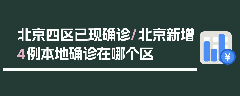 北京四区已现确诊/北京新增4例本地确诊在哪个区