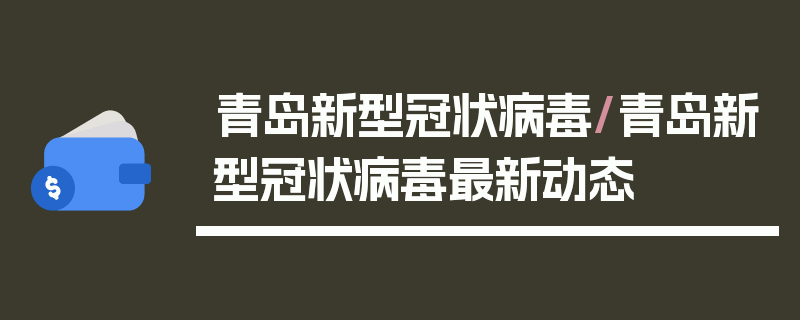 青岛新型冠状病毒/青岛新型冠状病毒最新动态
