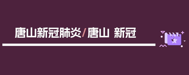唐山新冠肺炎/唐山 新冠