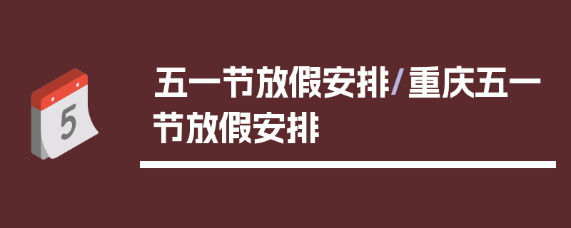 五一节放假安排/重庆五一节放假安排