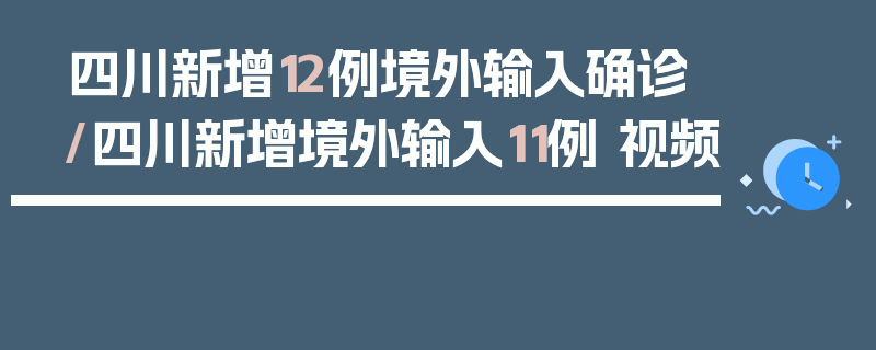四川新增12例境外输入确诊/四川新增境外输入11例 视频