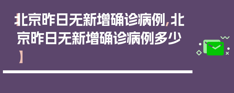 【北京昨日无新增确诊病例,北京昨日无新增确诊病例多少】