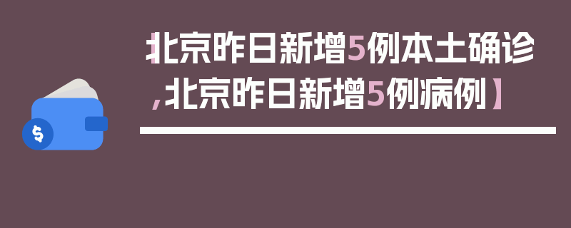 【北京昨日新增5例本土确诊,北京昨日新增5例病例】