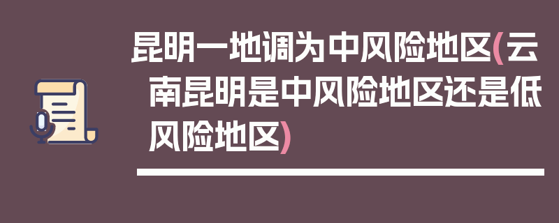 昆明一地调为中风险地区(云南昆明是中风险地区还是低风险地区)