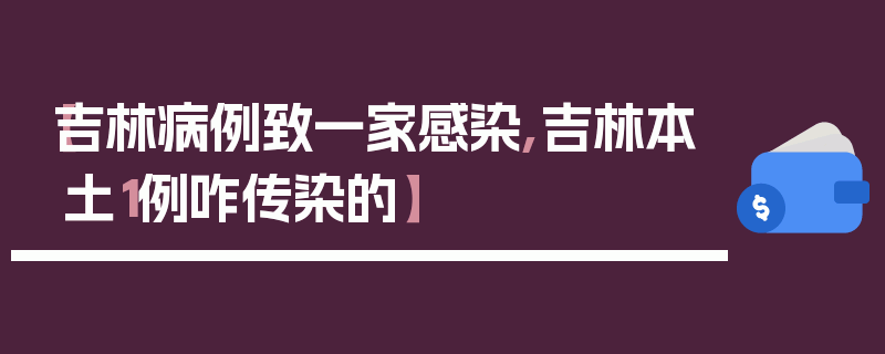 【吉林病例致一家感染,吉林本土1例咋传染的】