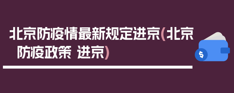 北京防疫情最新规定进京(北京防疫政策 进京)