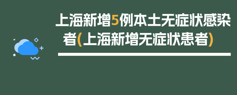 上海新增5例本土无症状感染者(上海新增无症状患者)