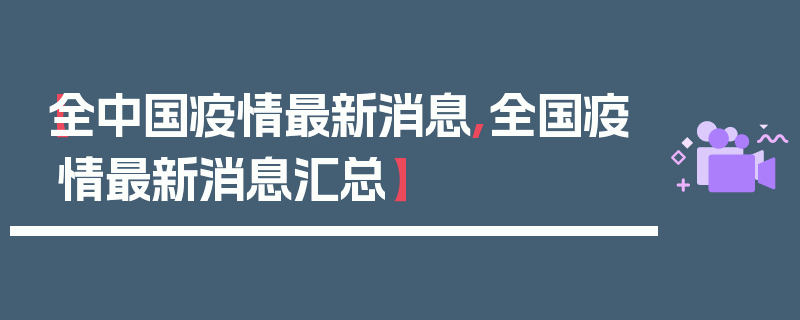 【全中国疫情最新消息,全国疫情最新消息汇总】