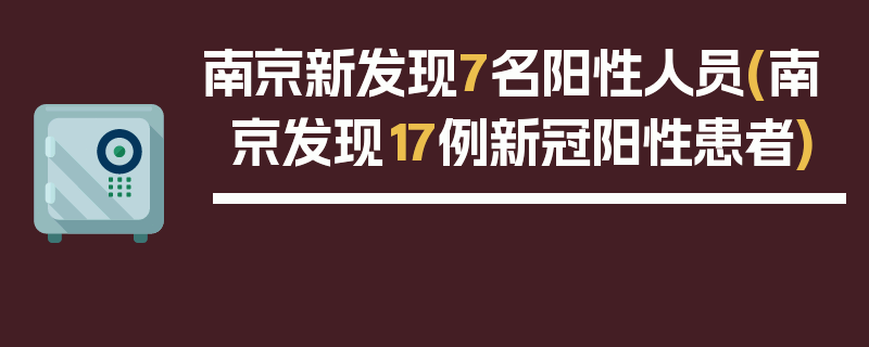 南京新发现7名阳性人员(南京发现17例新冠阳性患者)