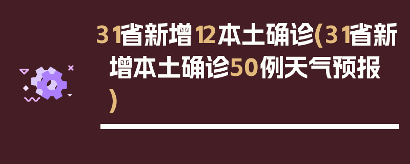 31省新增12本土确诊(31省新增本土确诊50例天气预报)