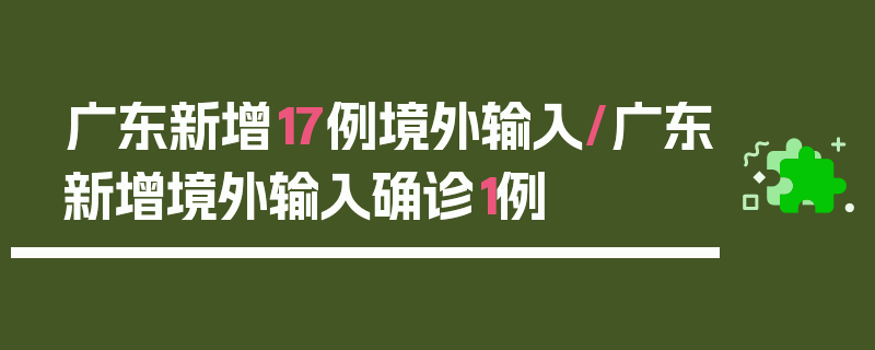 广东新增17例境外输入/广东新增境外输入确诊1例