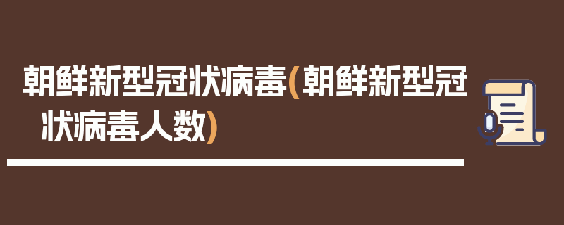 朝鲜新型冠状病毒(朝鲜新型冠状病毒人数)