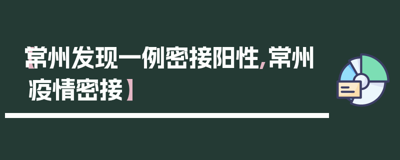 【常州发现一例密接阳性,常州疫情密接】