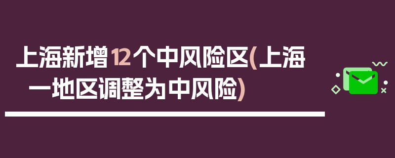 上海新增12个中风险区(上海一地区调整为中风险)