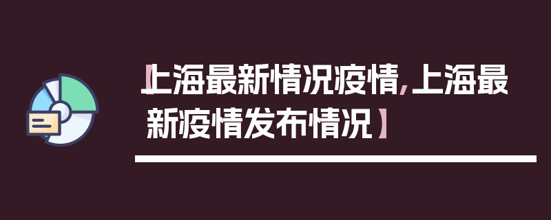 【上海最新情况疫情,上海最新疫情发布情况】