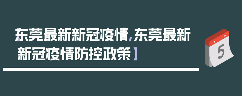 【东莞最新新冠疫情,东莞最新新冠疫情防控政策】