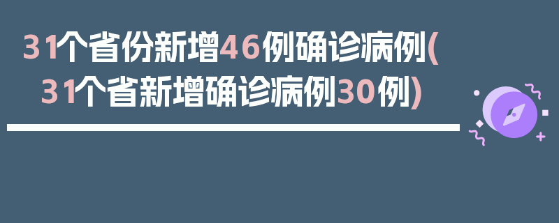 31个省份新增46例确诊病例(31个省新增确诊病例30例)