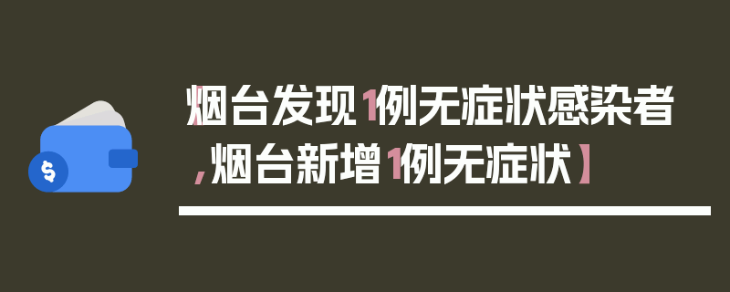 【烟台发现1例无症状感染者,烟台新增1例无症状】