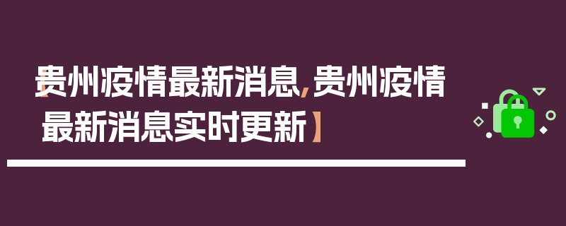 【贵州疫情最新消息,贵州疫情最新消息实时更新】