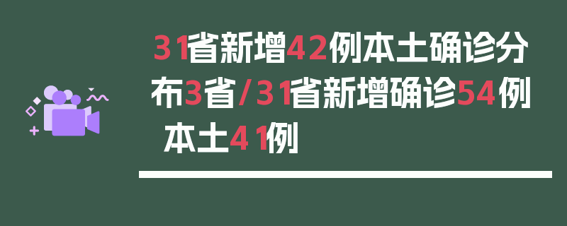 31省新增42例本土确诊分布3省/31省新增确诊54例 本土41例
