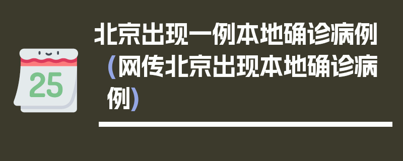 北京出现一例本地确诊病例(网传北京出现本地确诊病例)