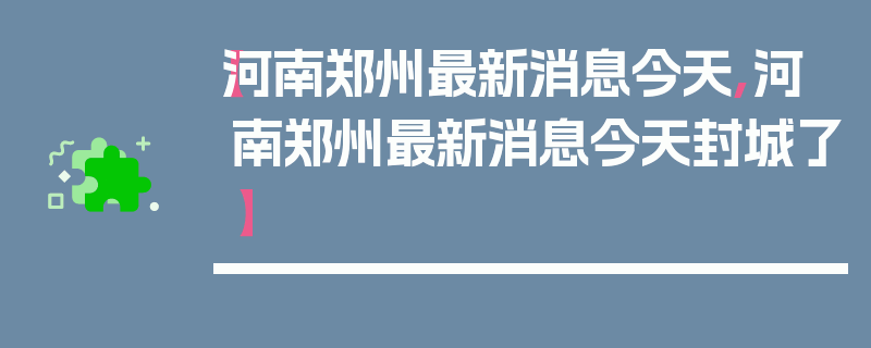 【河南郑州最新消息今天,河南郑州最新消息今天封城了】
