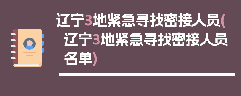 辽宁3地紧急寻找密接人员(辽宁3地紧急寻找密接人员名单)