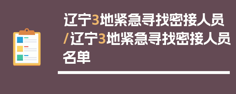 辽宁3地紧急寻找密接人员/辽宁3地紧急寻找密接人员名单