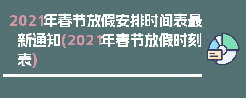 2021年春节放假安排时间表最新通知(2021年春节放假时刻表)